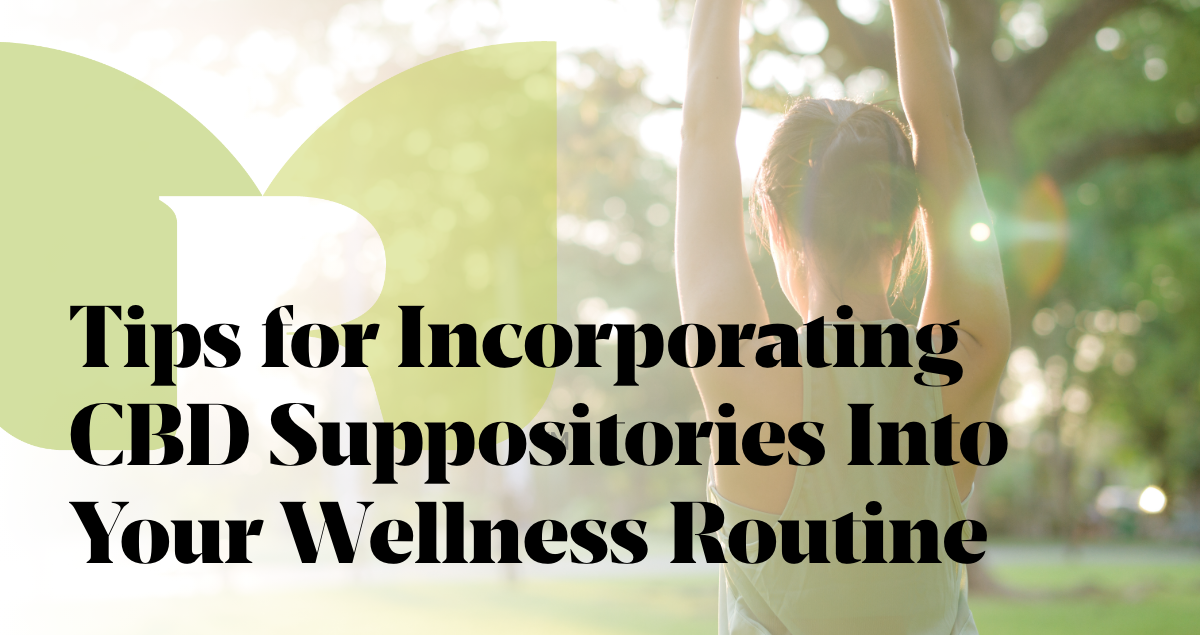 Tips for Incorporating CBD Suppositories Into Your Wellness Routine